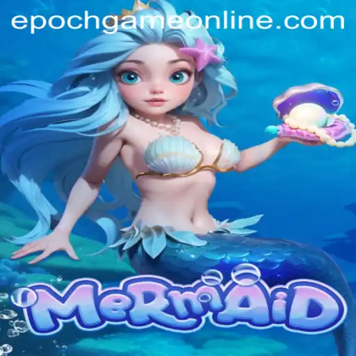 Dive into the Enchanting World of Mermaid: An Epoch Game Experience